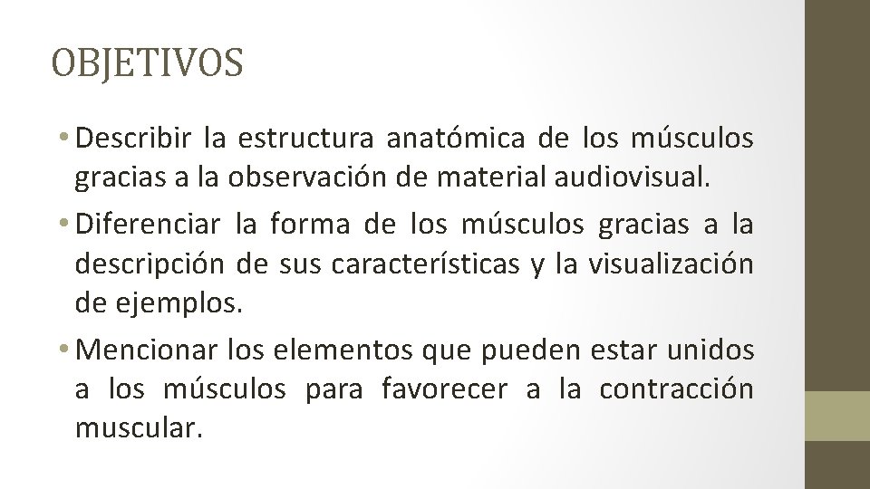 OBJETIVOS • Describir la estructura anatómica de los músculos gracias a la observación de
