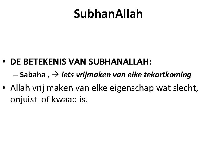 Subhan. Allah • DE BETEKENIS VAN SUBHANALLAH: – Sabaha , iets vrijmaken van elke