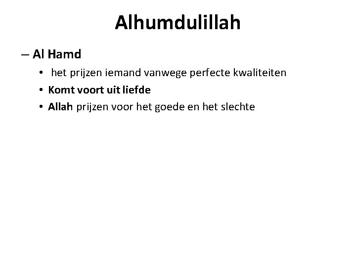 Alhumdulillah – Al Hamd • het prijzen iemand vanwege perfecte kwaliteiten • Komt voort