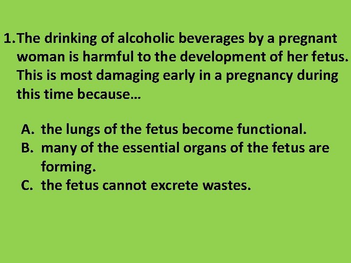 1. The drinking of alcoholic beverages by a pregnant woman is harmful to the