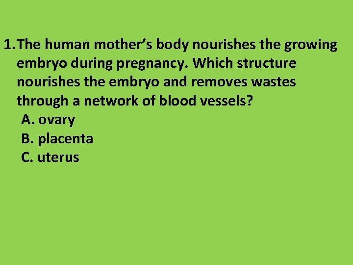 1. The human mother’s body nourishes the growing embryo during pregnancy. Which structure nourishes