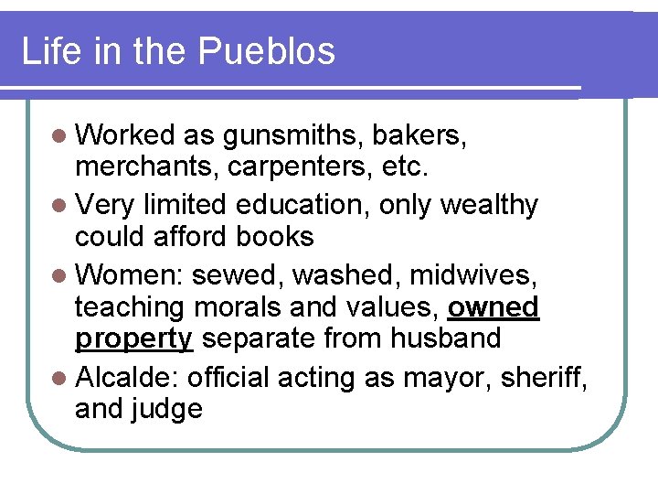 Life in the Pueblos l Worked as gunsmiths, bakers, merchants, carpenters, etc. l Very