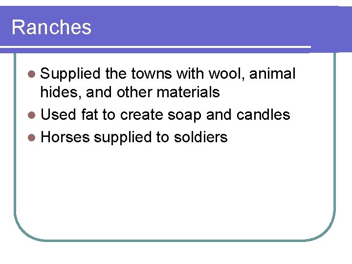 Ranches l Supplied the towns with wool, animal hides, and other materials l Used