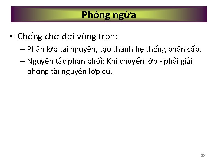 Phòng ngừa • Chống chờ đợi vòng tròn: – Phân lớp tài nguyên, tạo
