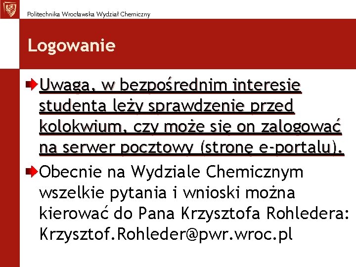 Politechnika Wrocławska Wydział Chemiczny Logowanie Uwaga, w bezpośrednim interesie studenta leży sprawdzenie przed kolokwium,