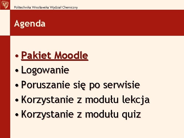 Politechnika Wrocławska Wydział Chemiczny Agenda • Pakiet Moodle • Logowanie • Poruszanie się po