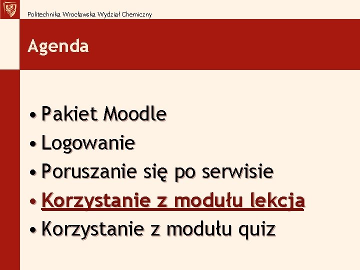 Politechnika Wrocławska Wydział Chemiczny Agenda • Pakiet Moodle • Logowanie • Poruszanie się po