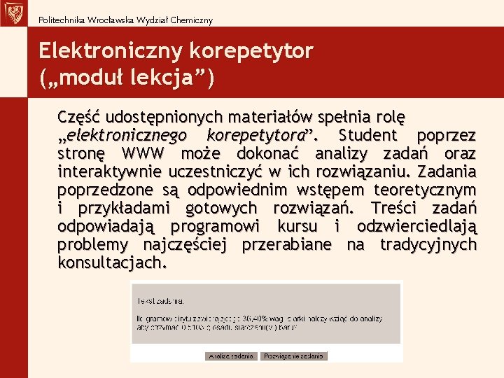 Politechnika Wrocławska Wydział Chemiczny Elektroniczny korepetytor („moduł lekcja”) Część udostępnionych materiałów spełnia rolę „elektronicznego