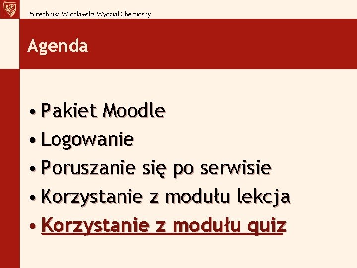 Politechnika Wrocławska Wydział Chemiczny Agenda • Pakiet Moodle • Logowanie • Poruszanie się po