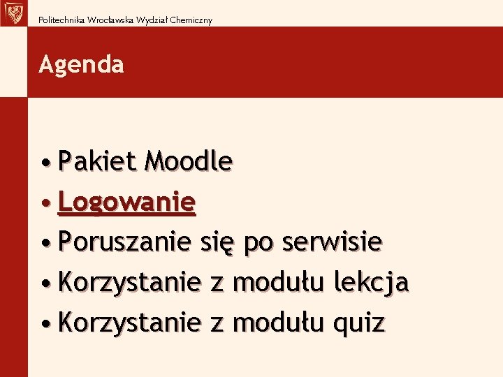 Politechnika Wrocławska Wydział Chemiczny Agenda • Pakiet Moodle • Logowanie • Poruszanie się po