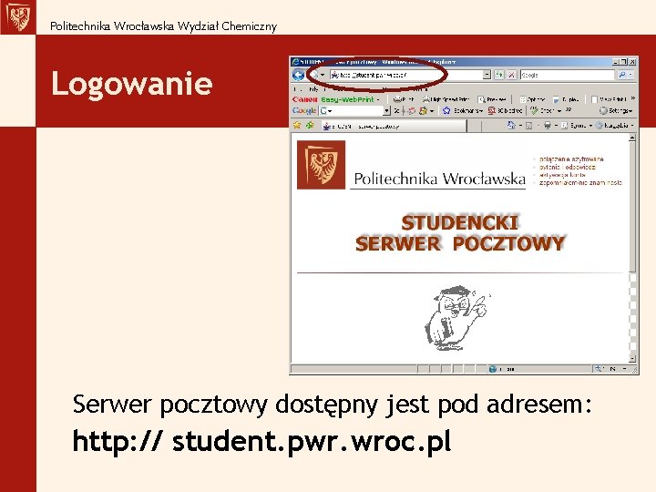 Politechnika Wrocławska Wydział Chemiczny Logowanie Serwer pocztowy dostępny jest pod adresem: http: // student.