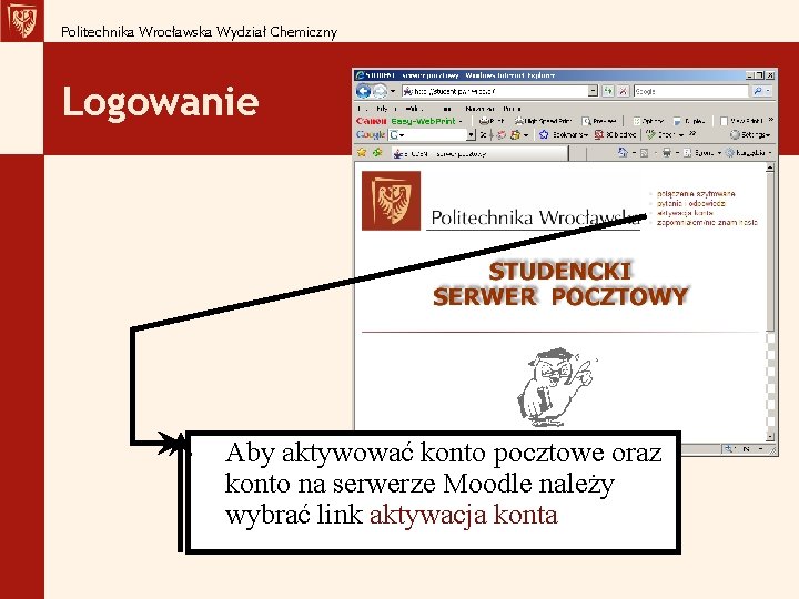 Politechnika Wrocławska Wydział Chemiczny Logowanie Aby aktywować konto pocztowe oraz konto na serwerze Moodle