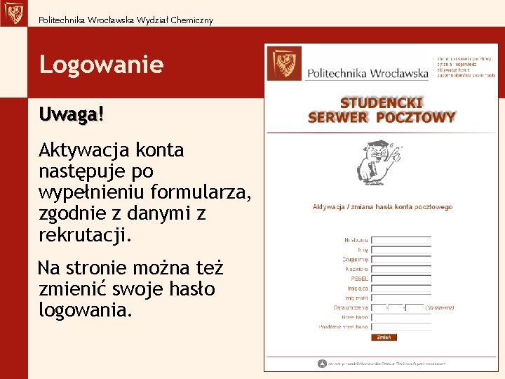 Politechnika Wrocławska Wydział Chemiczny Logowanie Uwaga! Aktywacja konta następuje po wypełnieniu formularza, zgodnie z
