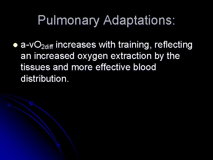 Pulmonary Adaptations: l a-v. O 2 diff increases with training, reflecting an increased oxygen Pulmonary Adaptations: l a-v. O 2 diff increases with training, reflecting an increased oxygen