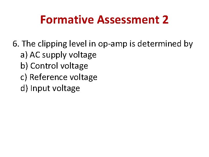 Formative Assessment 2 6. The clipping level in op-amp is determined by a) AC