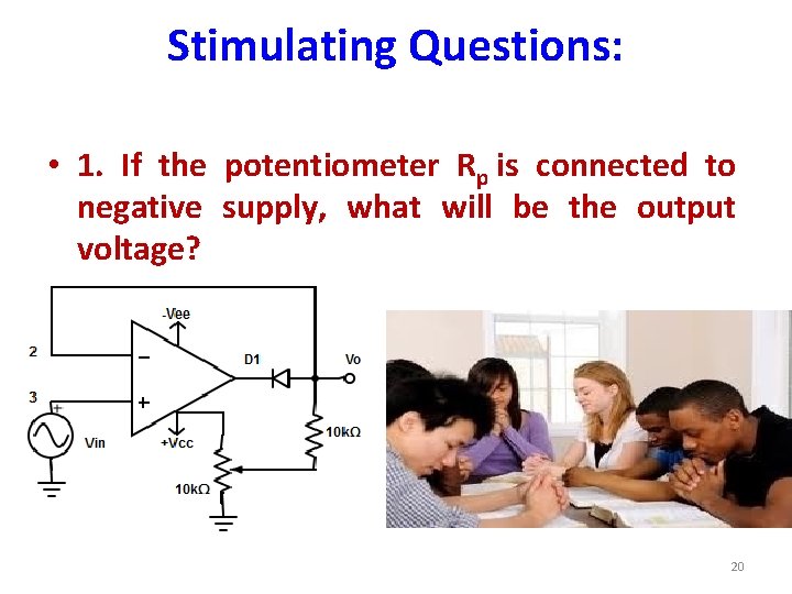 Stimulating Questions: • 1. If the potentiometer Rp is connected to negative supply, what