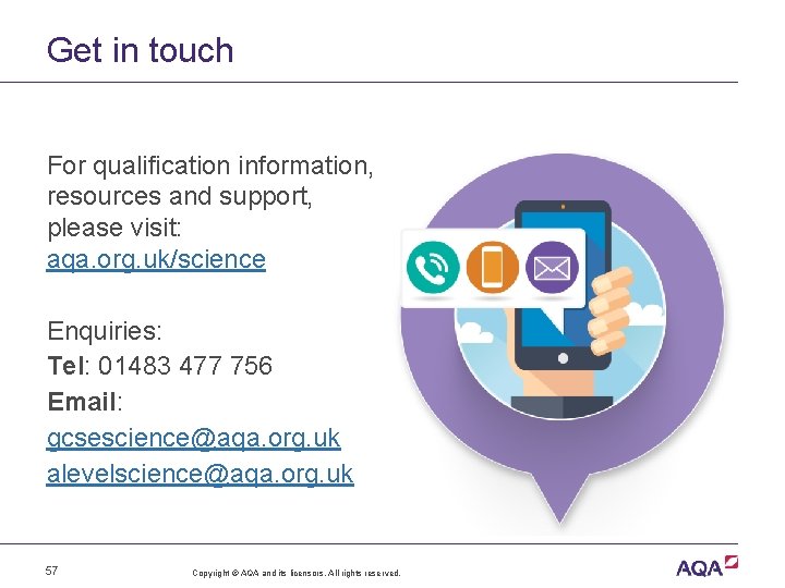 Get in touch For qualification information, resources and support, please visit: aqa. org. uk/science