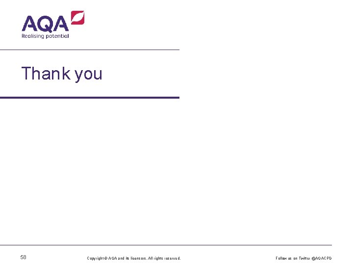 Thank you 58 Copyright © AQA and its licensors. All rights reserved. Follow us