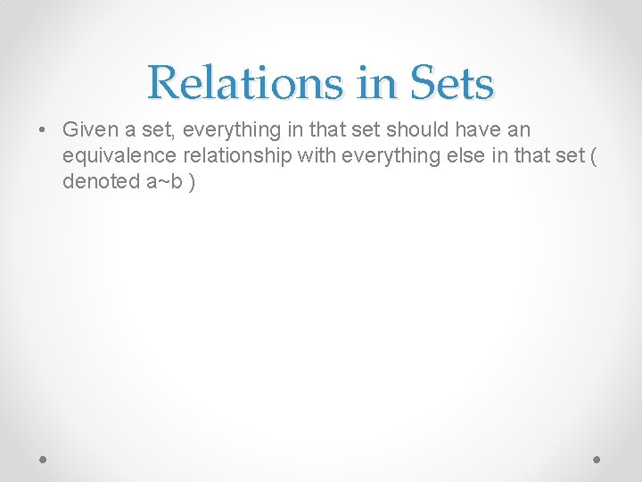 Relations in Sets • Given a set, everything in that set should have an