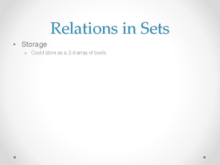 Relations in Sets • Storage o Could store as a 2 -d array of