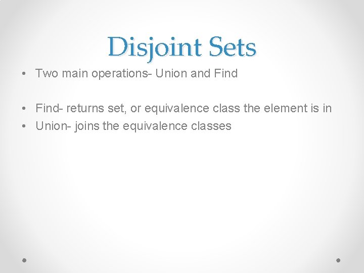 Disjoint Sets • Two main operations- Union and Find • Find- returns set, or