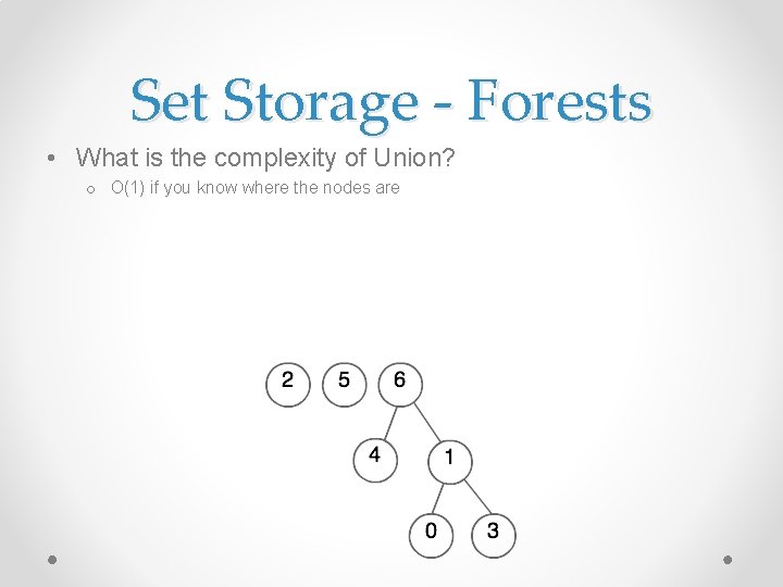 Set Storage - Forests • What is the complexity of Union? o O(1) if