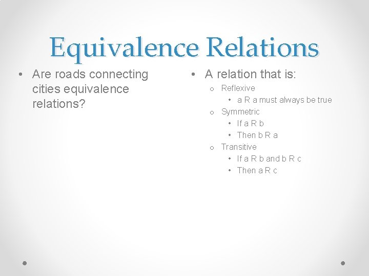 Equivalence Relations • Are roads connecting cities equivalence relations? • A relation that is: