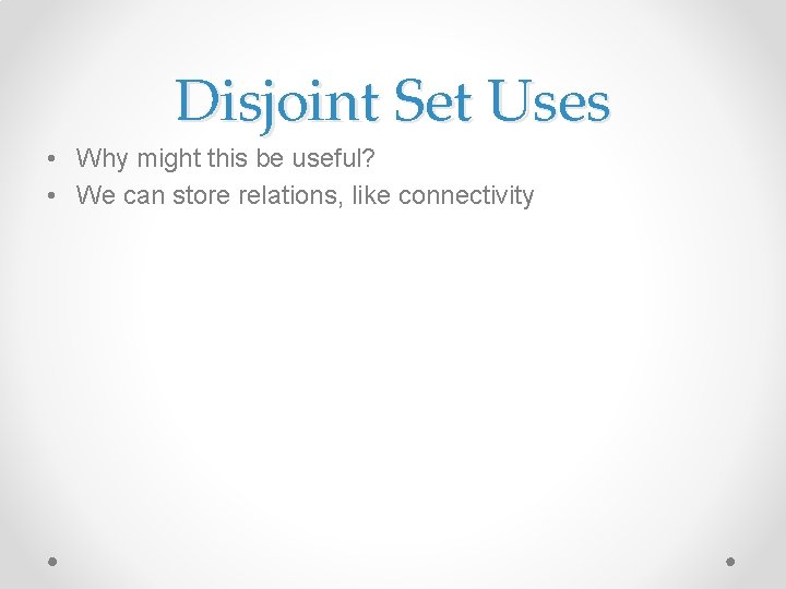 Disjoint Set Uses • Why might this be useful? • We can store relations,