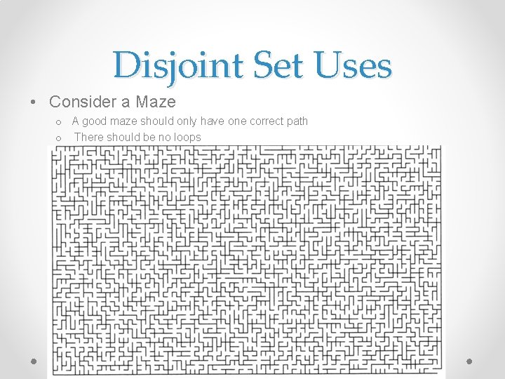 Disjoint Set Uses • Consider a Maze o A good maze should only have