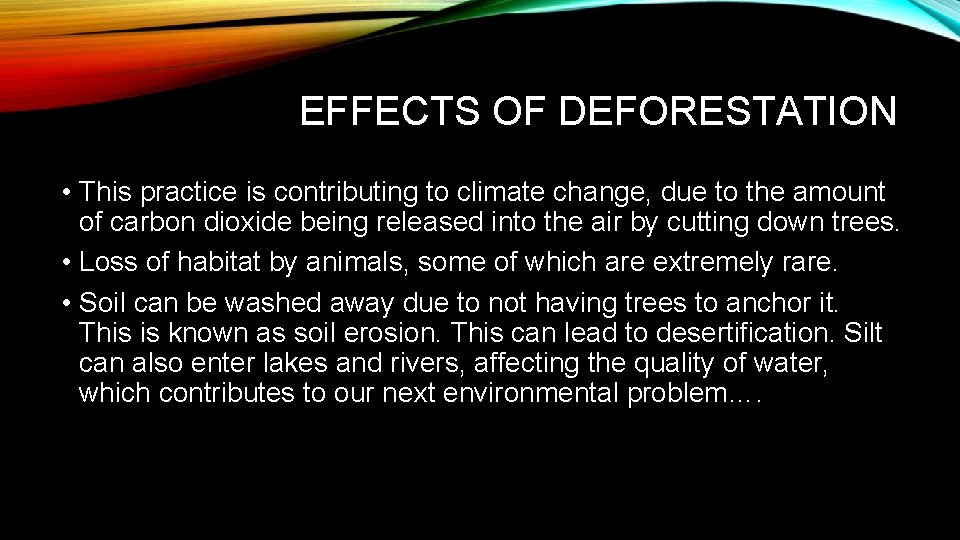 EFFECTS OF DEFORESTATION • This practice is contributing to climate change, due to the