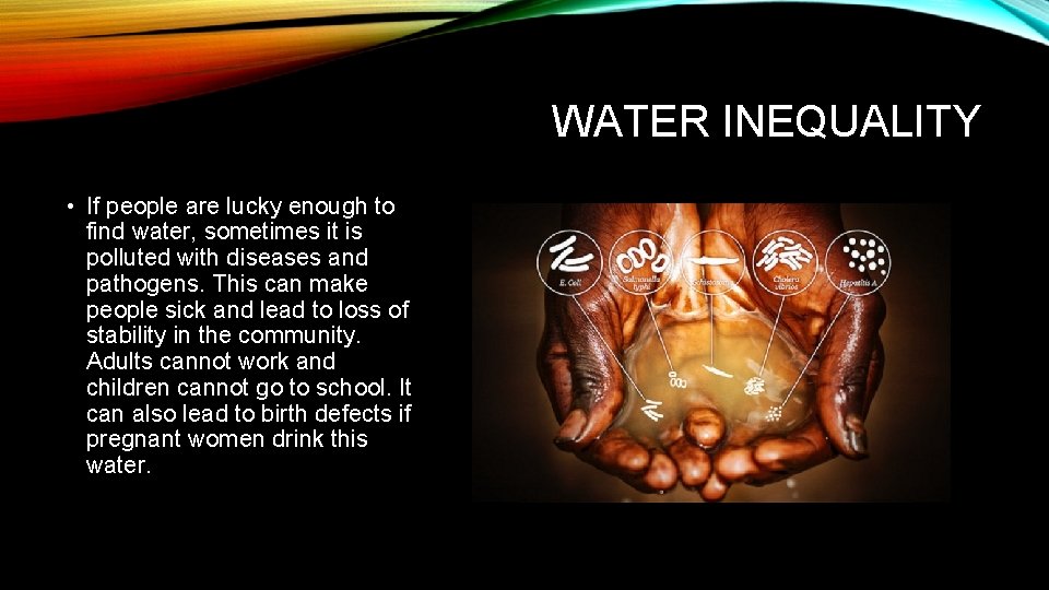 WATER INEQUALITY • If people are lucky enough to find water, sometimes it is