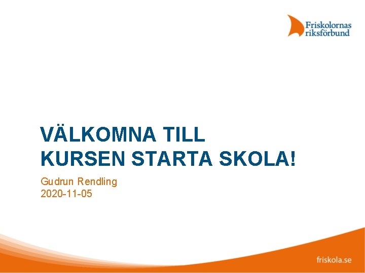 VÄLKOMNA TILL KURSEN STARTA SKOLA! Gudrun Rendling 2020 -11 -05 