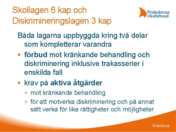 Skollagen 6 kap och Diskrimineringslagen 3 kap Båda lagarna uppbyggda kring två delar som