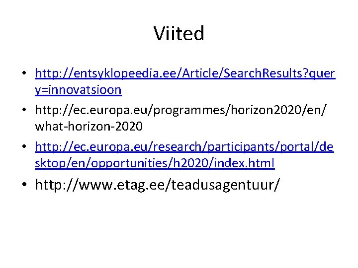 Viited • http: //entsyklopeedia. ee/Article/Search. Results? quer y=innovatsioon • http: //ec. europa. eu/programmes/horizon 2020/en/