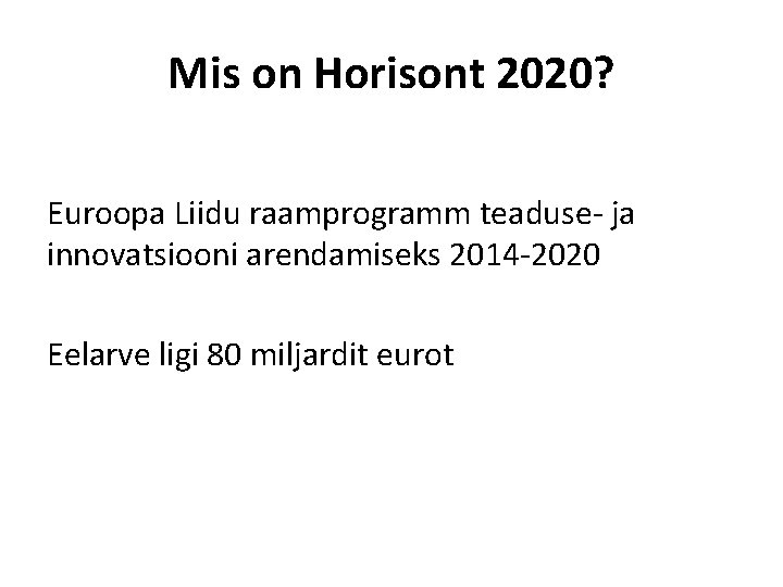 Mis on Horisont 2020? Euroopa Liidu raamprogramm teaduse- ja innovatsiooni arendamiseks 2014 -2020 Eelarve