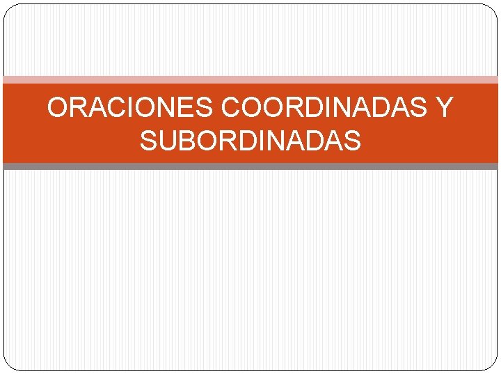 ORACIONES COORDINADAS Y SUBORDINADAS 