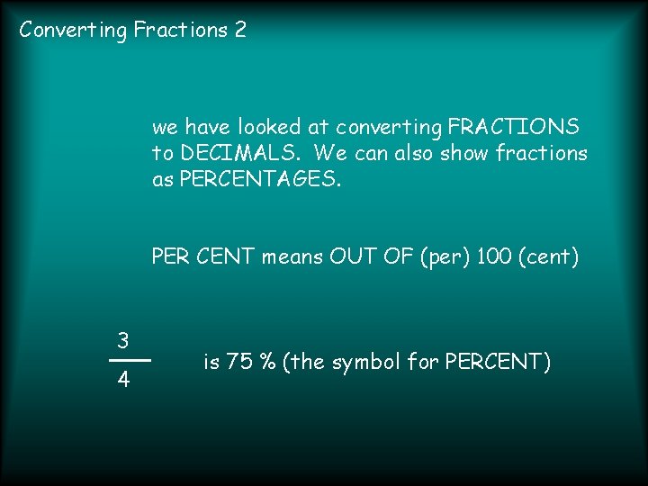 Converting Fractions 2 we have looked at converting FRACTIONS to DECIMALS. We can also