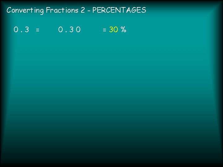 Converting Fractions 2 - PERCENTAGES 0. 3 = 0. 30 = 30 % 