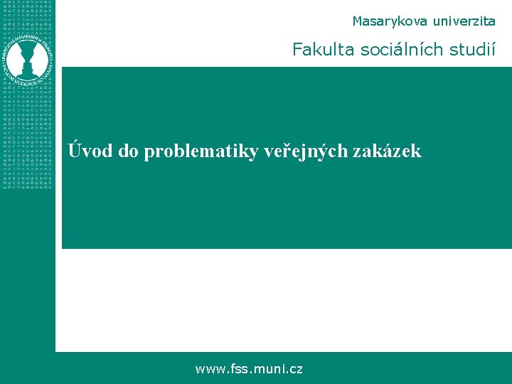 Masarykova univerzita Fakulta sociálních studií Úvod do problematiky veřejných zakázek www. fss. muni. cz