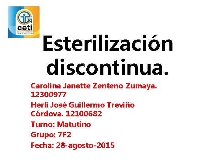 Esterilización discontinua. Carolina Janette Zenteno Zumaya. 12300977 Herli José Guillermo Treviño Córdova. 12100682 Turno: