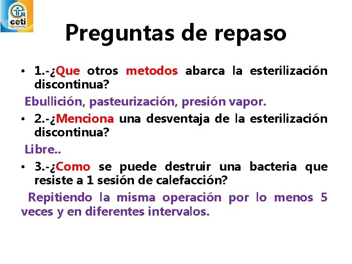 Preguntas de repaso • 1. -¿Que otros metodos abarca la esterilización discontinua? Ebullición, pasteurización,