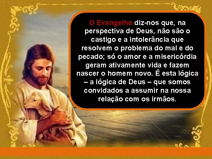 O Evangelho diz-nos que, na perspectiva de Deus, não são o castigo e a