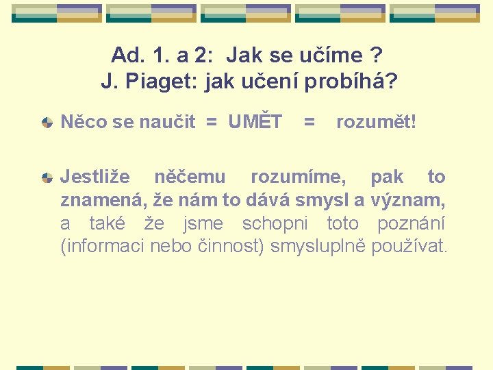 Ad. 1. a 2: Jak se učíme ? J. Piaget: jak učení probíhá? Něco