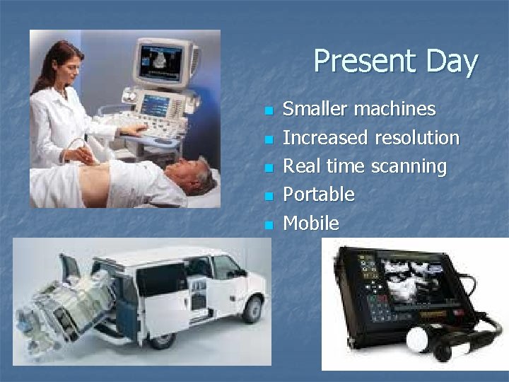 Present Day n n n Smaller machines Increased resolution Real time scanning Portable Mobile