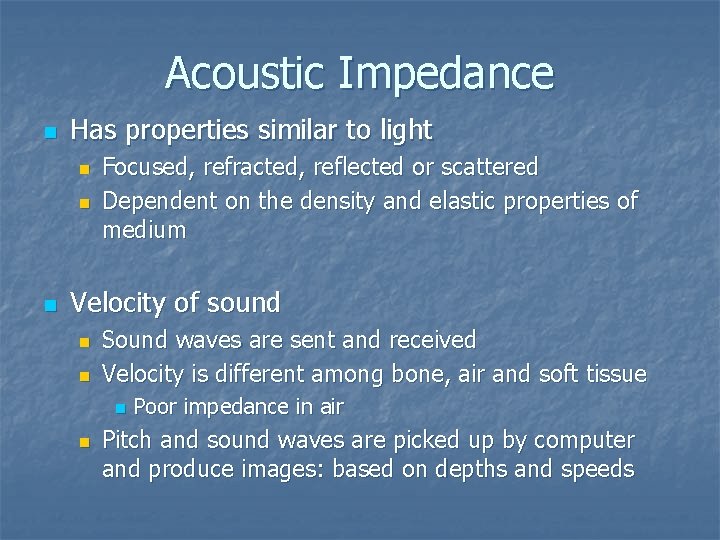 Acoustic Impedance n Has properties similar to light n n n Focused, refracted, reflected