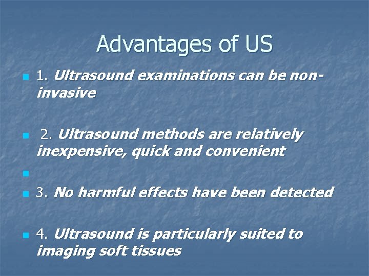 Advantages of US n n 1. Ultrasound examinations can be non- invasive 2. Ultrasound