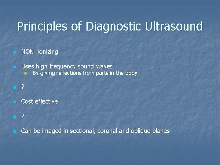 Principles of Diagnostic Ultrasound n NON- ionizing n Uses high frequency sound waves n