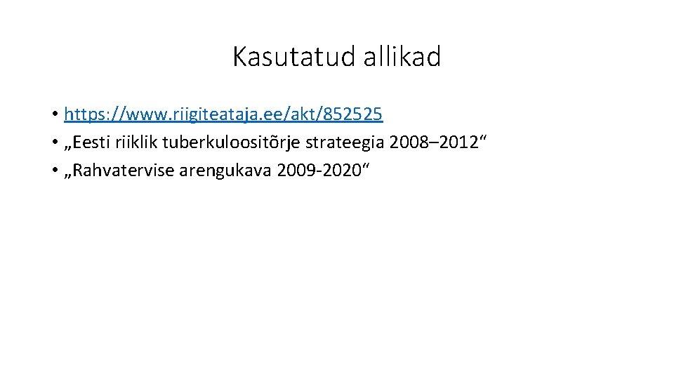 Kasutatud allikad • https: //www. riigiteataja. ee/akt/852525 • „Eesti riiklik tuberkuloositõrje strateegia 2008– 2012“ Kasutatud allikad • https: //www. riigiteataja. ee/akt/852525 • „Eesti riiklik tuberkuloositõrje strateegia 2008– 2012“