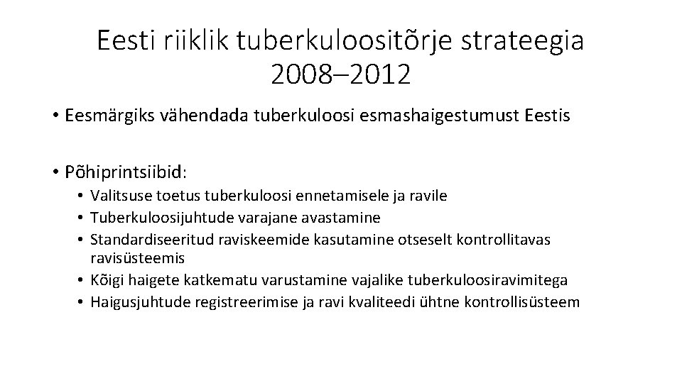 Eesti riiklik tuberkuloositõrje strateegia 2008– 2012 • Eesmärgiks vähendada tuberkuloosi esmashaigestumust Eestis • Põhiprintsiibid: Eesti riiklik tuberkuloositõrje strateegia 2008– 2012 • Eesmärgiks vähendada tuberkuloosi esmashaigestumust Eestis • Põhiprintsiibid: