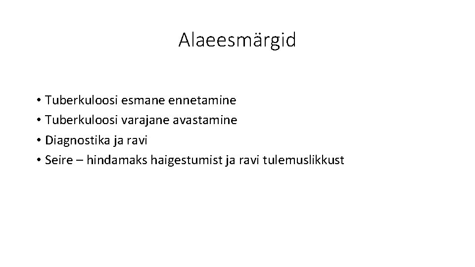 Alaeesmärgid • Tuberkuloosi esmane ennetamine • Tuberkuloosi varajane avastamine • Diagnostika ja ravi • Alaeesmärgid • Tuberkuloosi esmane ennetamine • Tuberkuloosi varajane avastamine • Diagnostika ja ravi •